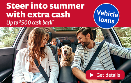 Steer into summer with extra cash. Up to $500 cash back on vehicle Loans